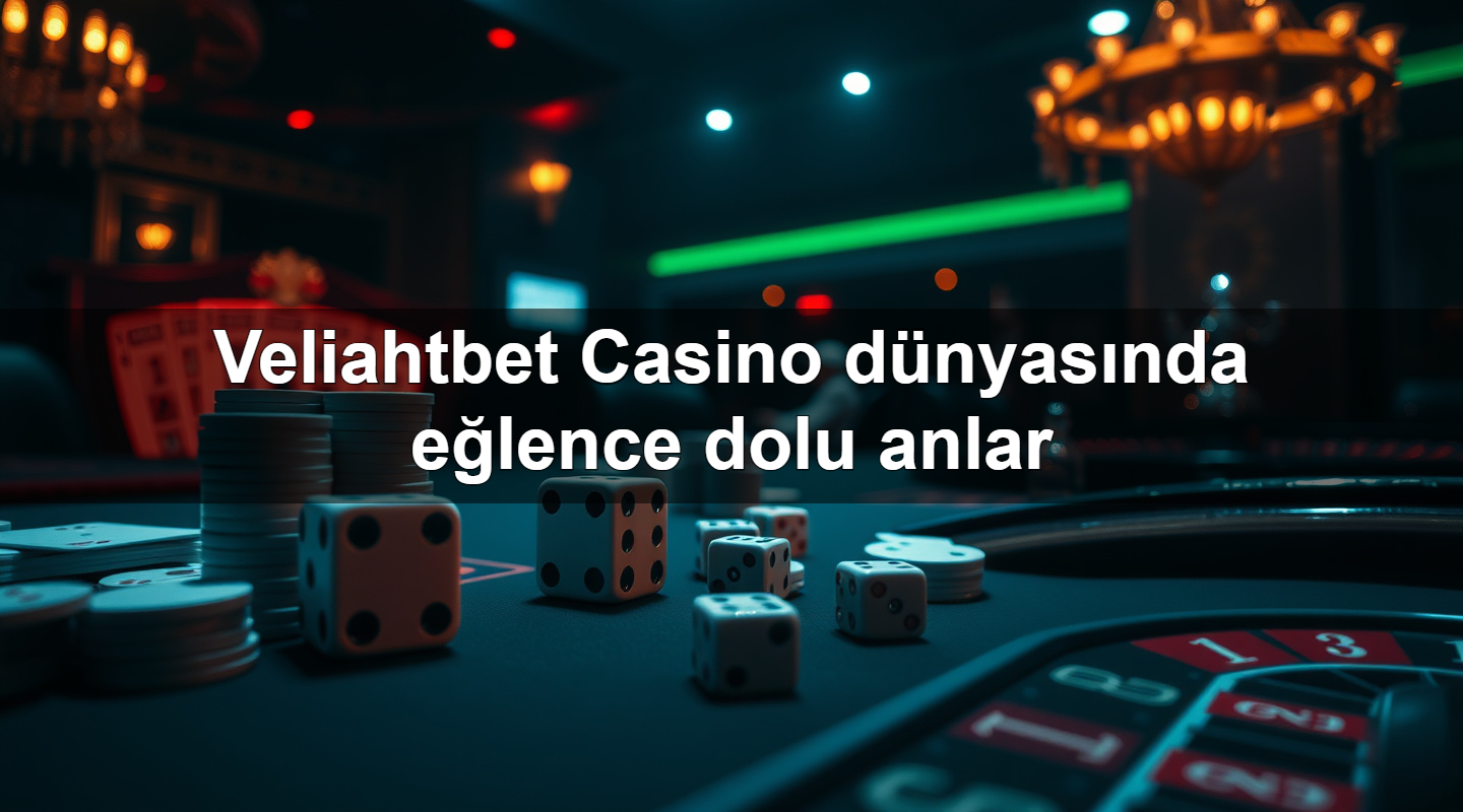 veliahtbet casino d nyas nda e lence dolu anlar 1783710986250